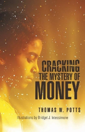 Cracking the Mystery of Money by Thomas W Potts 9781532036316