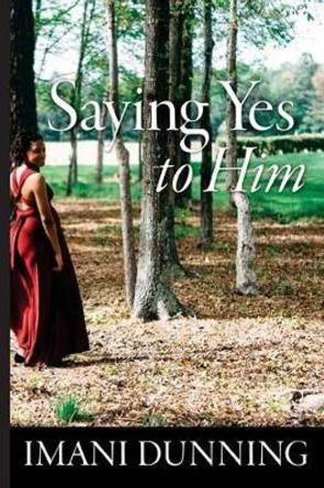 Saying Yes to Him by Imani Dunning 9781533237279