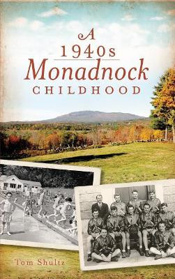 A 1940s Monadnock Childhood by Tom Shultz 9781540230218