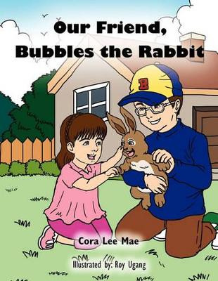Our Friend, Bubbles the Rabbit by Cora Lee Mae 9781456836306