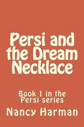 Persi and the Dream Necklace: Book 1 in the Persi Series by Mrs Nancy Harman 9781533392824