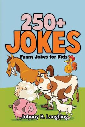 250+ Jokes: Funny Farm Animal Jokes by Johnny B Laughing 9781533425157