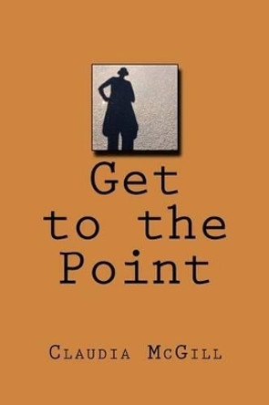 Get to the Point by Claudia McGill 9781533450258