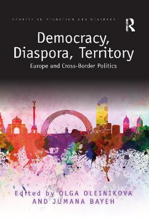 Democracy, Diaspora, Territory: Europe and Cross-Border Politics by Olga Oleinikova