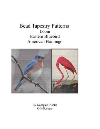 Bead Tapestry Patterns Loom Eastern Bluebird American Flamingo by Georgia Grisolia 9781533463654