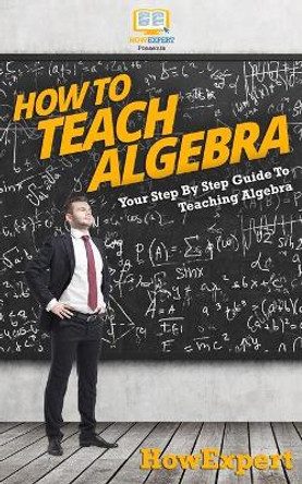 How To Teach Algebra by Howexpert Press 9781539300830