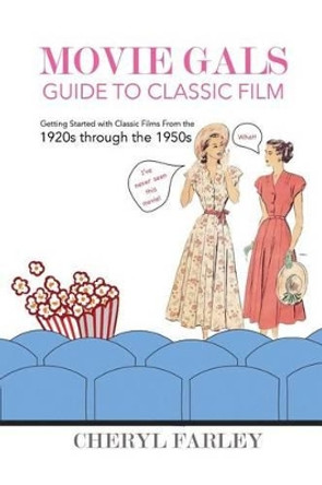 Movie Gals Guide to Classic Film: Getting Started with Classic Films from the Silent Era Through the 1950s by Cheryl Farley 9781530055081