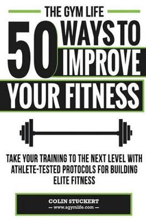 50 Ways To Improve Your Fitness by Colin Stuckert 9781502702401