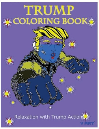 Trump Coloring Book: Relaxation with Trump Actions 1 by V Art 9781533507839