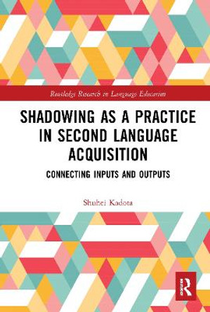 Shadowing as a Practice in Second Language Acquisition: Connecting Inputs and Outputs by Shuhei Kadota