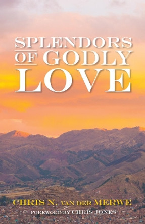 Splendors of Godly Love by Chris N Van Der Merwe 9781532617607