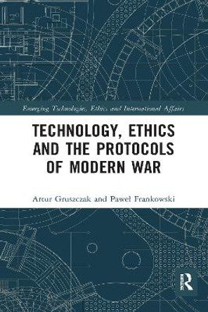 Technology, Ethics and the Protocols of Modern War by Artur Gruszczak