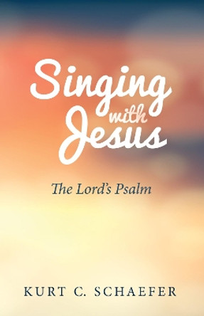 Singing with Jesus by Kurt C Schaefer 9781532646836