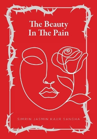 The Beauty in the Pain by Simrin Jasmin Kaur Sangha 9781525549564