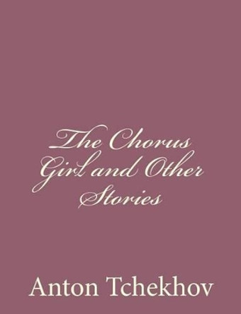 The Chorus Girl and Other Stories by Anton Tchekhov 9781494410483