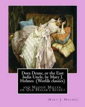 Dora Deane, or the East India Uncle, by Mary J. Holmes (Worlds classics): and Maggie Miller, or Old Hagar's Secret by Mary J Holmes 9781533380401