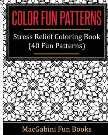 Color Fun Patterns: Coloring Book by Macgabini Fun Books 9781533590732