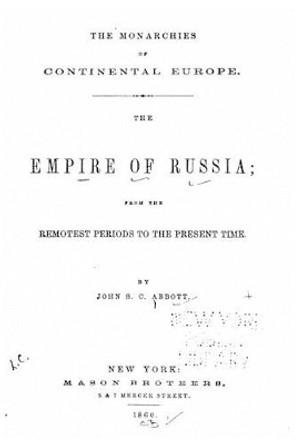 The Empire of Russia from the Remotest Periods to the Present Time by John S C Abbott 9781533618306