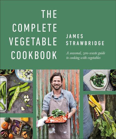 The Complete Vegetable Cookbook: A seasonal, zero-waste guide to cooking with vegetables by James Strawbridge
