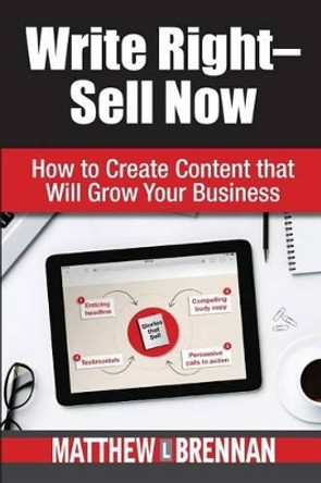 Write Right - Sell Now: How to Create Content That Will Grow Your Business by Matthew L Brennan 9781533608482