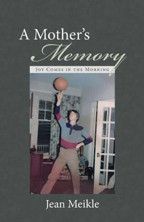 A Mother's Memory: Joy Comes in the Morning by Jean Meikle 9781491786574