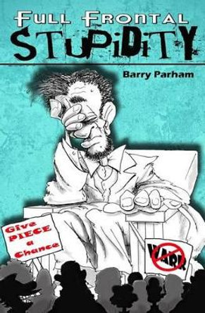 Full Frontal Stupidity by Barry Parham 9781475092462