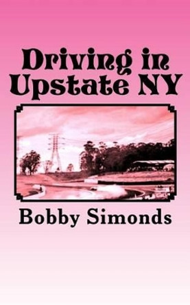Driving in Upstate NY by Bobby Simonds 9781540487513