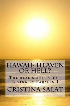 Hawaii: Heaven or Hell?: The real scoop about Living in Paradise! by Cristina Salat 9781533679857