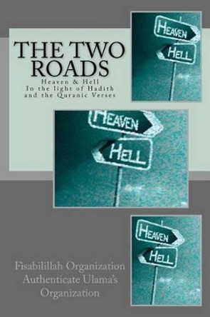 The Two Roads: Heaven & Hell -In the light of Hadith and the Quranic Verses by Fisa Authenticate Ulama's Organization 9781539717751