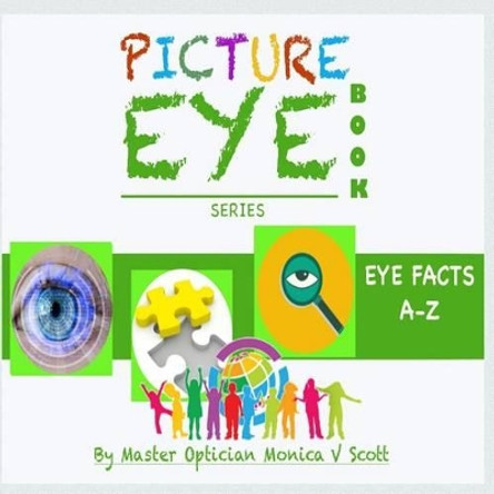 Eye Facts A-Z: Picture Eye Book by Monica V Scott 9781540488640