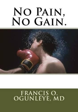 No Pain, No Gain. by Francis O Ogunleye 9781533689252