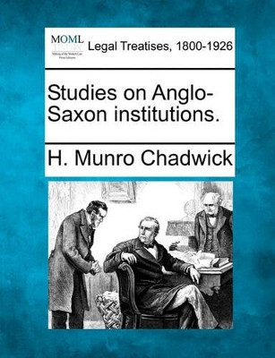 Studies on Anglo-Saxon Institutions. by H Munro Chadwick 9781240174461