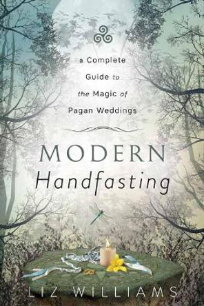 Modern Handfasting: A Complete Guide to the Magic of Pagan Weddings by Liz Williams