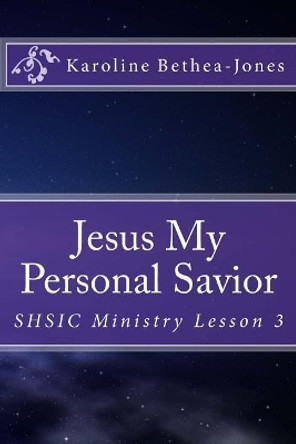 Jesus My Personal Savior: SHSIC Ministry Lesson 3 by Karoline Bethea-Jones 9781515001287