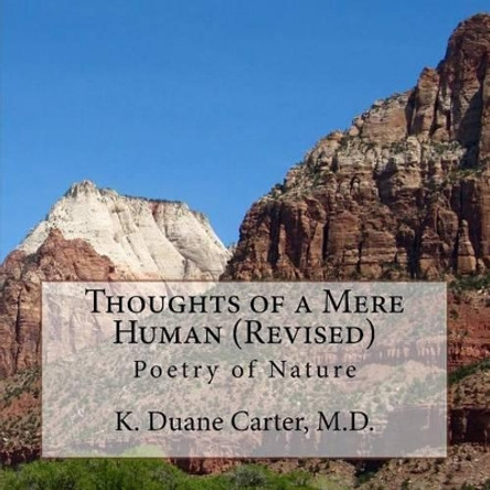 Thoughts of a Mere Human (Revised): Poetry of Nature by K Duane Carter M D 9781530580460