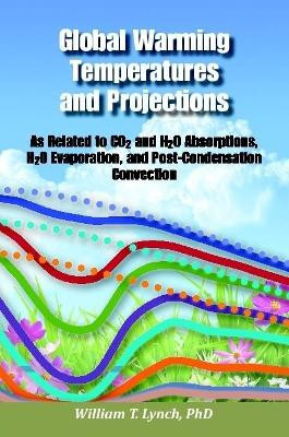 Global Warming Temperatures and Projections by William T Lynch 9781365927461