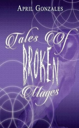 Tales of Broken Mages by April Gonzales 9781534676329
