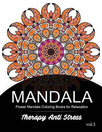 Mandala Therapy Anti Stress Vol.3: Flower Mandala Coloring book for Relaxation by Mandala Godfather 9781539722960