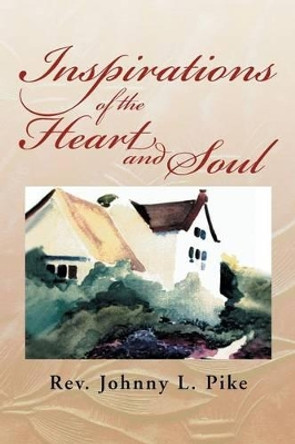 Inspirations of the Heart and Soul by Johnny L Pike 9781477152935