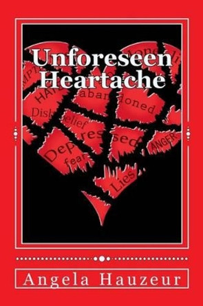 Unforeseen Heartache by Angela Hauzeur 9781534755437