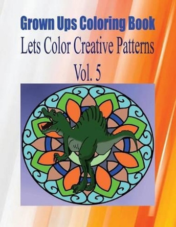 Grown Ups Coloring Book Lets Color Creative Patterns Vol. 5 Mandalas by Christopher Barksdale 9781534736757