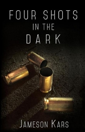 Four Shots in the Dark by Jameson Kars 9781534918290