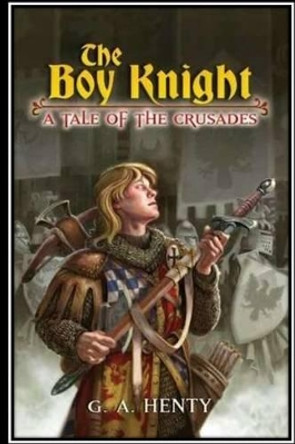 The Boy Knight. a Tale of the Crusades by G a Henty 9781534939073