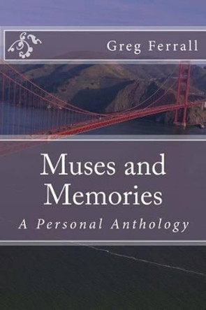 Muses and Memories: A Personal Anthology by Greg Ferrall 9781530841028