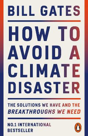 How to Avoid a Climate Disaster: The Solutions We Have and the Breakthroughs We Need by Bill Gates