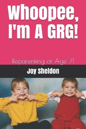 Whoopee, I'm A GRG!: Reparenting at Age 71 by Joy Sheldon 9781098768300