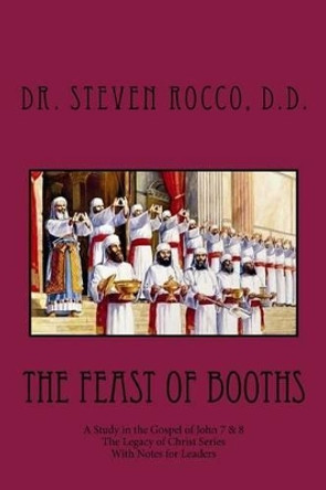 The Feast of Booths: A Study in the Gospel of John 7 & 8 by Steven G Rocco D D 9781539331551