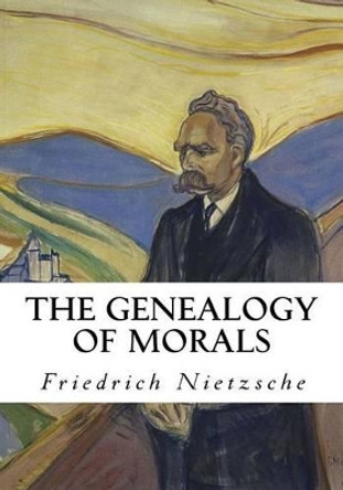 The Genealogy of Morals: A Polemic by Friedrich Wilhelm Nietzsche 9781534993778