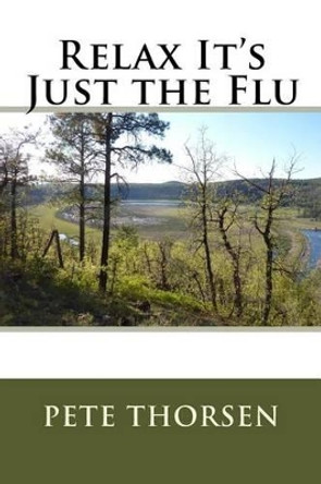 Relax It's Just the Flu by Pete Thorsen 9781535001847