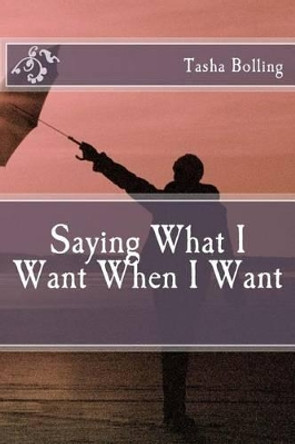 Saying What I Want When I Want by Tasha Bolling 9781503208254